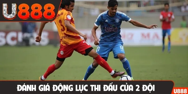 Đánh giá động lực thi đấu của 2 đội