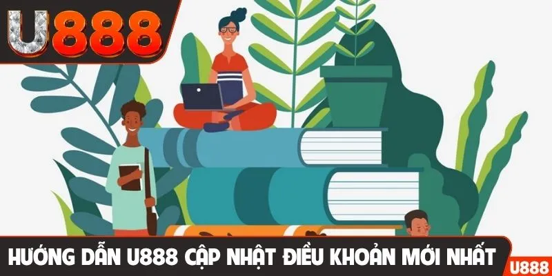 Hướng dẫn U888 cập nhật điều khoản mới nhất