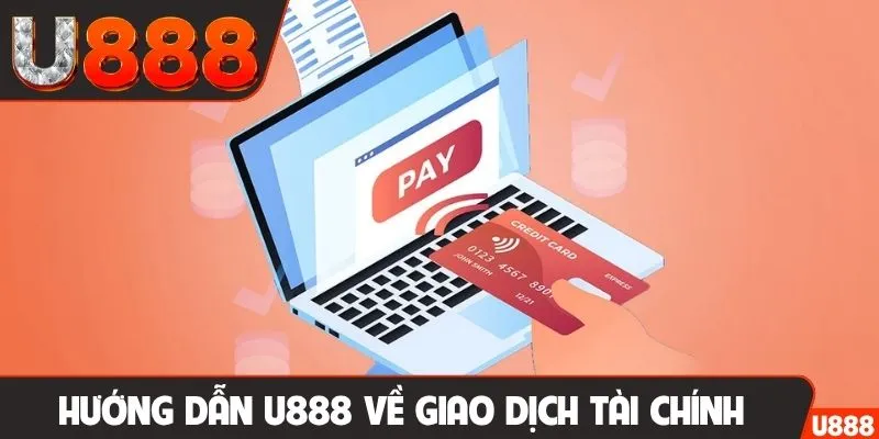 Hướng dẫn U888 về giao dịch tài chính