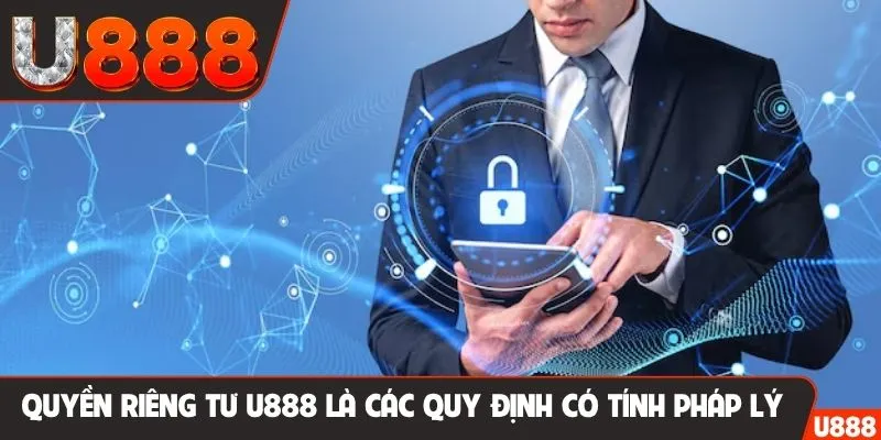 Quyền riêng tư U888 là các quy định có tính pháp lý