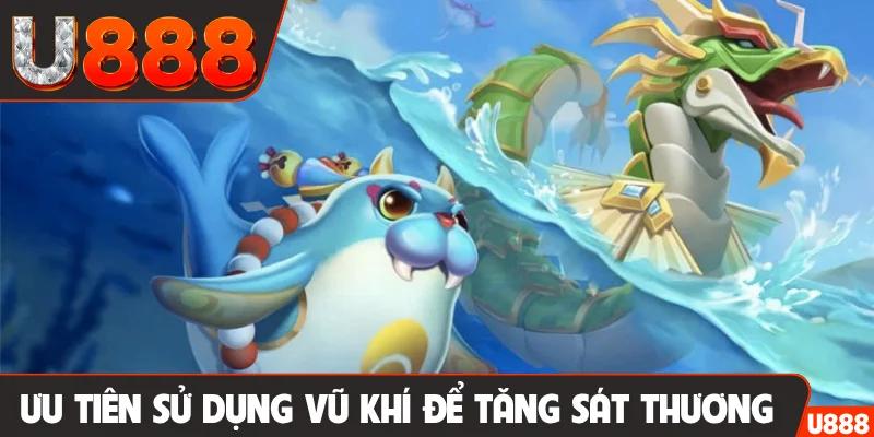 Ưu tiên sử dụng vũ khí để tăng sát thương